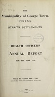 view Health Officer's annual report / the Municipality of George Town, Penang, Straits Settlements.