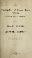 view Health Officer's annual report / the Municipality of George Town, Penang, Straits Settlements.