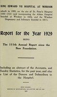 view Report for the year 1929 : being the 111th Annual Report since the New Foundation : including an abstract of the accounts, and sundry statistics, for the past year, and also a list of donors and subscribers to the hospital / King Edward VII Hospital, Windsor.