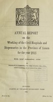 view Annual report on the working of the civil hospitals and dispensaries in the Province of Assam : with brief explanatory notes : 1933.