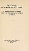 view Biologists in search of material : an interim report on the work of the Pioneer Health Centre, Peckham / [edited by G. Scott Williamson and H. Innes Pearse].