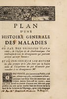 view Plan d'une histoire générale des maladies. Où par des principes d'anatomie, de physique & de mathematiques l'on rend raison de tous les dérangements qui peuvent arriver au corps humain: et où l'on indique les moyens ... pour remedier à ces dérangements / [Jean Bouillet].