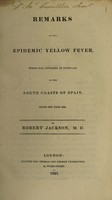 view Remarks on the epidemic yellow fever, which appeared at intervals on the South Coasts of Spain, since the year 1800 ... / [Robert Jackson].