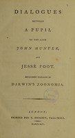 view Dialogues between a pupil of the late John Hunter, and Jessé Foot, including passages in Darwin's Zoonomia / [Jesse Foot].