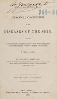 view A practical compendium of the diseases of the skin, including a particular consideration of the more frequent and intractable forms of these affections; with cases / By Jonathan Green.