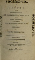 view A letter to the Right Honourable Sir Joseph Banks, bart. P. R. S., on the causes and removal of the prevailing discontents, imperfections, and abuses, in medicine / [Thomas Beddoes].