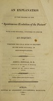 view An explanation of the process of the 'spontaneous evolution of the foetus' ; with some remarks, intended to induce an inquiry, whether the usual mode of delivery be the more eligible, in arm-presentations / [John C. Douglas].