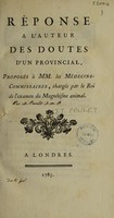 view Réponse à l'auteur des Doutes d'un provincial, proposés à MM. les médecins-commissaires, chargés par le Roi de l'examen du magnétisme animal / [by A.J.M. Servan] [Anon].