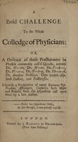 view A bold challenge to the whole Colledge of Physicians: or, a defence of those practitioners in physick commonly call'd quacks.