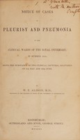 view Notice of cases of pleurisy and pneumonia in the clinical wards of the Royal Infirmary, in summer 1850; being the substance of two clinical lectures / [William Pulteney Alison].