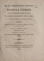 view De la rétention d'urine dans la vessie par suite du rétrécissement organique de l'urètre, des accidens qui peuvent en être la suite, et du traitement convenable à ces diverses affections; thesis / [J.J.T. Leroy].