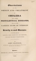 view Observations on the origin and treatment of cholera and other pestilential diseases, and on the gaseous oxide of nitrogen as a remedy in such diseases; as also in cases of asphyxia from suffocation and drowning, and against the effects of narcotic poisons / [John Hancock].