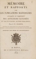 view Mémoire et rapports sur les fumigations sulfureuses appliquées au traitement des affections cutanées et de plusieurs autres maladies / Par J.C. Galés.