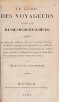 view Le guide des voyageurs dans la ruine de Heidelberg d'après un plan du château / levé par ... G. Bauer, expliqué par ... T.A. Leger ... traduit ... et augmenté d'un détail des principaux objects d'arts de la ruine.