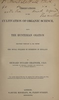 view Observations on the cultivation of organic science, being the Hunterian Oration delivered February 14, 1848. Before the Royal College of Surgeons of England ... / [R.D. Grainger].