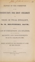 view Report of the Committee of the Institution for Idiot Children and Those of Weak Intellect, No. 35, Belvedere, Bath; with a list of subscriptions and donations, and an account of receipts and disbursements for the year ending March 25, 1850. Also a brief account of the progress of some of the inmates.