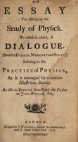 view An essay for abridging the study of physick. To which is added, a dialogue, (betwixt Hygeia, Mercury and Pluto,) relating to the practice of physick. As it is managed by a certain illustrious society / As also an epistle from Usbek the Persian to J--- W---d, Esq.