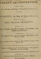 view Treaty and convention, for the sick, wounded, and prisoners of war of the land forces, of His Majesty, the King of Great Britain, and His Most Christian Majesty. Done at Sluys, in Flanders, 6 February, 1759 ... / In French and English.