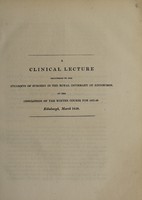 view A clinical lecture delivered to the students of surgery in the Royal Infirmary of Edinburgh at the conclusion of the winter course for 1827-28. Edinburgh, March 1828 / [George Ballingall].