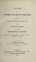 view A letter to the London Board of Health, offering a new, concise, and intelligible view of the leading phenomena of the present pestilential cholera / [Thomas Brown].