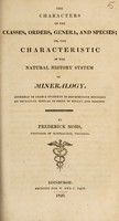 view The characters of the classes, orders, genera, and species; or, the characteristic of the natural history system of mineralogy. Intended to enable student of discriminate minerals on principles similar to those of botany and zoology / By Frederick Mohs.