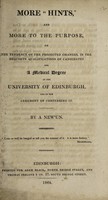 view More 'hints', and more to the purpose, on the tendency of the projected changes, in the requisite qualifications of candidates for a medical degree in the University of Edinburgh, and in the ceremony of conferring it / By a new'un.