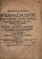 view Exercitationes medicae de myrrha, locustis, jejunio Christi, Christo medico, lunaticis, paralyticis, et sale / [Johann Friedrich Moller].