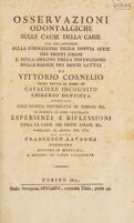 view Osservazioni odontalgiche sulle cause della carie. Con una appendice sulla formazione della doppia serie dei denti umani, e sulla origine della distruzione della radice dei denti lattei ... in risposta al libro intitolato 'Esperienze e riflessioni sopra la carie dei denti umani' etc., pubblicato in Genova nel 1812 dal Signor Francesco Lavagna / [Vittorio Cornelio].