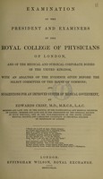 view Examination of the president and examiners of the Royal College of Physicians of London ... : with an analysis of the evidence given before the Select Committee of the House of Commons; and suggestions for an improved system of medical government / [Edwards Crisp].