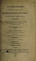 view An explanation of the real process of the 'spontaneous evolution of the foetus' ; With some remarks, intended to induce an inquiry, whether the practice of turning be not too generally had recourse to, in arm-presentations / By John C. Douglas.