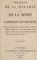 view Relation de la maladie et de la mort de Napoléon Bonaparte, extraite de plusieurs lettres ... et suivie de nouveaux détails et d'anecdotes sur ses derniers momens.