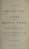 view A paper on the agricultural value of sewer and other drainage waters : submitted to the Metropolitan Commissioners of Sewers, / by Cuthbert W. Johnson.