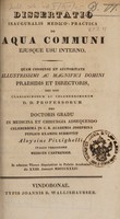 view Dissertatio inauguralis medico-practica de aqua communi ejusque usu interno / [Aloysius Pizzighelli].