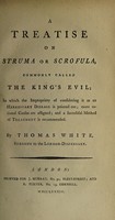 view A treatise on struma or scrofula, commonly called the King's evil. In which the impropriety of considering it as an hereditary disease is pointed out : more rational causes are assigned and a successful method of treatment is recommended / By Thomas White.