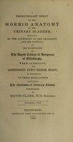 view A probationary essay on the morbid anatomy of the urinary bladder / [David Clark].