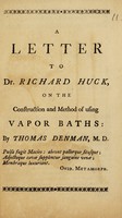 view A letter to Dr. Richard Huck, on the construction and method of using vapor baths / [Thomas Denman].