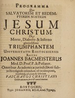 view Programma quo Salvatorem et Redemptorem nostrum Jesum Christum de morte, diabolo & inferno ... triumphantem ... omnibus academicae jurisdictioni subjectis religiose colendum ob oculos ponit / [Johannes Bacmeister].