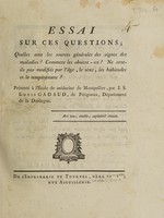 view Essai sur ces questions; quelles sont les sources générales des signes des maladies? Comment les obtient-on? Ne sont-ils pas modifiés par l'âge, le sexe, les habitudes et le tempérament? / [J.S. Louis Gadaud].