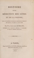 view Histoire d'une résection des côtes et de la plèvre; lue à l'Académie Royale des Sciences ... le lundi 27 avril 1818 / [A. Richerand].