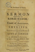 view The retributions of charity. A sermon preach'd before the Lord-Mayor ... aldermen ... and the governors of the serveral hospitals in the City of London, at St. Bridget's church, on April 7, 1735 ... / [Richard Reynolds].