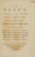 view An elegy sacred to the memory of ... John Till Adams, M.D. of Bristol / [E. Sibly].