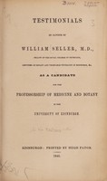 view Testimonials in favour of William Seller ... : as a candidate for the Professorship of Medicine and Botany in the University of Edinburgh / [William Seller].