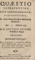 view Quaestio therapeutica, pro baccalaureatu, mane discutienda, / in alma Monspeliensium Medicorum Academiâ. Die [14] octobris 1713. R. D. Antonio Deidier ... praeside. ;  An catalepsi hydragoga ? ; quam propugnabit in augustissimo Monspeliensis Apollinis Fano.  Isaacus Deville Americanus.