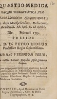 view Quaestio medica, eaque therapeutica,  : pro baccalaureatu, : discutienda, in alma Monspeliensium Medicorum Academiâ. Ab horâ 8. ad merid. Die Februarii 1713.  / Preside R. D. D. Petro Rideux ...  ; sub hac verborum serie, ; An victus ratione praepediri possit generatio calculi. ; Quam propugnabit pro primâ apollinari Laurêâ in augustissimo Monspeliensis Apollinis fano honoratus Perrin Carcensis.