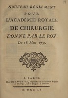 view Nouveau réglement pour l'Académie royale de chirurgie, : donné par le roy du 18 mars 1751.