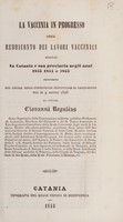 view La vaccinia in progresso ossia reddiconto dei lavori vaccinici eseguiti in Catania e sua provincia negli anni 1843, 1844 e 1845 : profferito nel locale della commessione provinciale di vaccinazione nel dì 9 agosto 1846 / dal dottore Giovanni Reguléas.