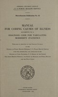 view Manual for coding causes of illness according to a diagnosis code for tabulating morbidity statistics / prepared by direction of the Surgeon General in the Division of Public Health Methods, U.S. Public Health Service ; with the cooperation and assistance of the Division of Vital Statistics, U.S. Bureau of the Census, the Johns Hopkins Hospital and School of Hygiene and Public Health and the Mayo Clinic.