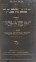 view Care and treatment of persons afflicted with leprosy : report of the Committee on Public Health and National Quarantine, United States Senate, on S. 4086, a bill to provide for the care and treatment of persons afflicted with leprosy, and to prevent the spread of leprosy in the United States.