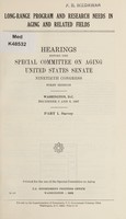 view Long-range program and research needs in aging and related fields : hearings before the Special Committee on Aging, United States Senate, Ninetieth Congress, first session Washington, D.C. December 5 and 6, 1967.