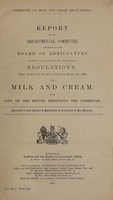 view Report of the Departmental Committee appointed by the Board of Agriculture to inquire and report upon the desirability of regulations, under Section 4 of the Sale of Food and Drugs Act, 1899, for milk and cream : with copy of the minute appointing the committee.